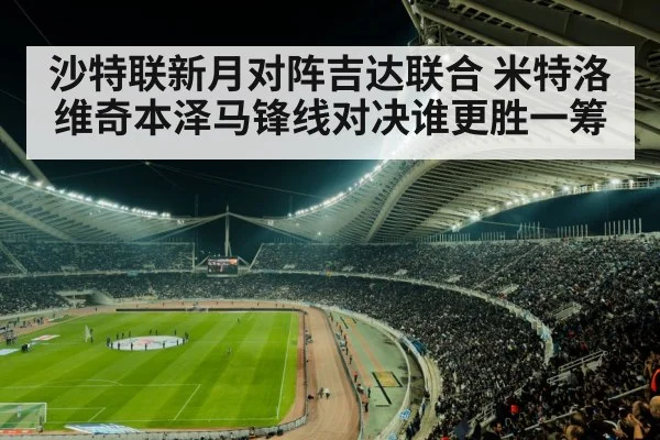 沙特联新月对阵吉达联合 米特洛维奇本泽马锋线对决谁更胜一筹